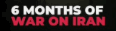 6 moths of iran
                                                    war