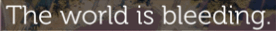 world is
                                                          bleeding